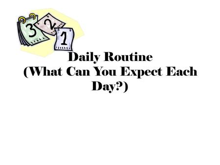 Daily Routine (What Can You Expect Each Day?). Start of Class Arrive on time (in your seat at the bell) Come prepared Follow the 2-minute drill Read the.