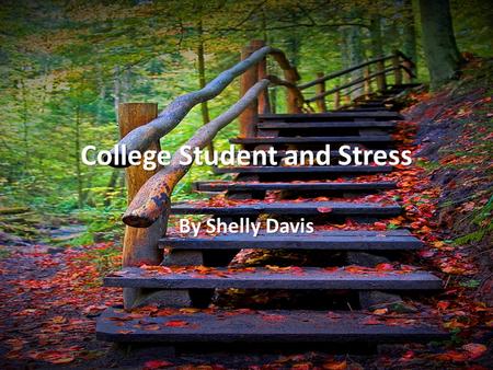 College Student and Stress By Shelly Davis. Stress and College Students According to a student stress survey conducted by Ross, Niebling, Heckert in 1999.