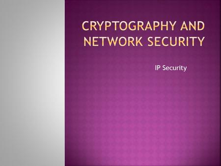 IP Security.  In CERTs 2001 annual report it listed 52,000 security incidents  the most serious involving:  IP spoofing intruders creating packets.