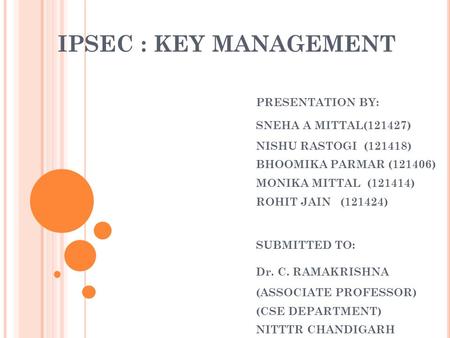 IPSEC : KEY MANAGEMENT PRESENTATION BY: SNEHA A MITTAL(121427)