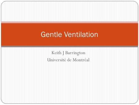 Keith J Barrington Université de Montréal Gentle Ventilation.