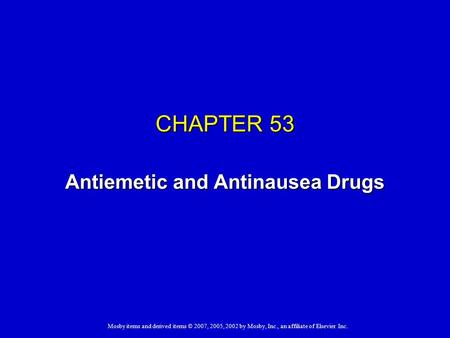 Mosby items and derived items © 2007, 2005, 2002 by Mosby, Inc., an affiliate of Elsevier Inc. CHAPTER 53 Antiemetic and Antinausea Drugs.