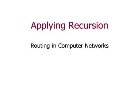 Applying Recursion Routing in Computer Networks. Review We’ve seen that recursion provides an elegant, simple, and (sometimes) efficient way to solve.