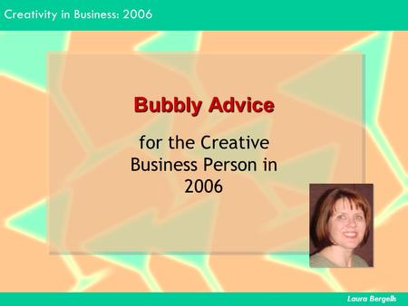 Creativity in Business: 2006 Laura Bergells Bubbly Advice for the Creative Business Person in 2006.