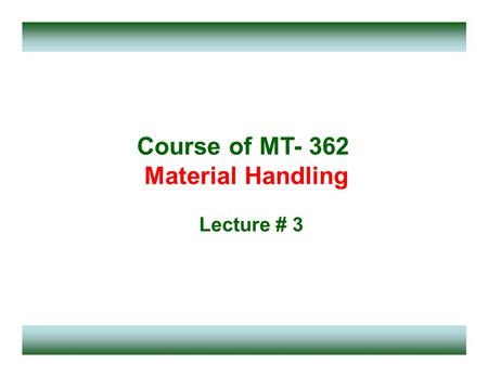 Course of MT- 362 Material Handling Lecture # 3.