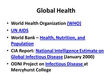 Global Health World Health Organization (WHO)(WHO) UN AIDS World Bank – Health, Nutrition, and PopulationHealth, Nutrition, and Population CIA Report: