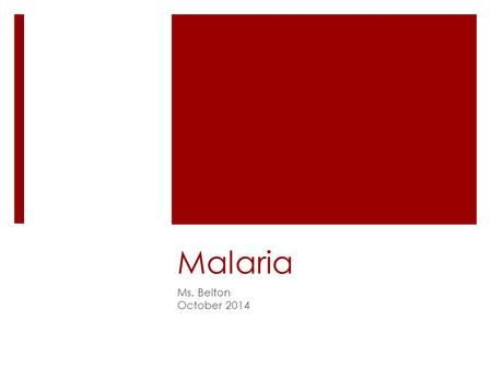 Malaria Ms. Belton October 2014. What is Malaria?  Parasitic Disease  Plasmodium vivax  Plasmodium ovale  Plasmodium falciparum  Plasmodium malariae.