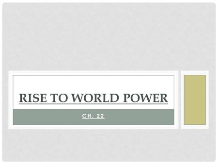 CH. 22 RISE TO WORLD POWER. IMPERIALISM Late 1800s and Early 1900s known as “The Age of Imperialism” Imperialism: The actions used by one nation to exercise.