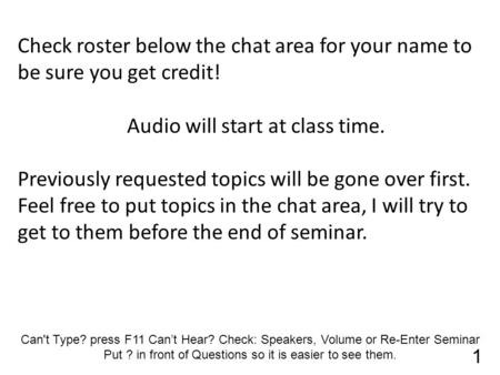 Check roster below the chat area for your name to be sure you get credit! Audio will start at class time. Previously requested topics will be gone over.