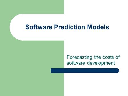 Software Prediction Models Forecasting the costs of software development.