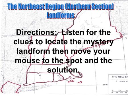 Directions: Listen for the clues to locate the mystery landform then move your mouse to the spot and the solution.