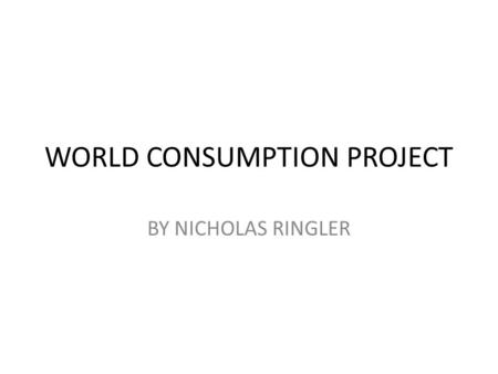 WORLD CONSUMPTION PROJECT BY NICHOLAS RINGLER. QUESTIONS ABOUT PHYSICIAN DENSITY 1.What country has the largest column? What are the reasons that you.