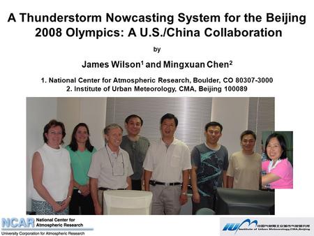 A Thunderstorm Nowcasting System for the Beijing 2008 Olympics: A U.S./China Collaboration by James Wilson 1 and Mingxuan Chen 2 1. National Center for.