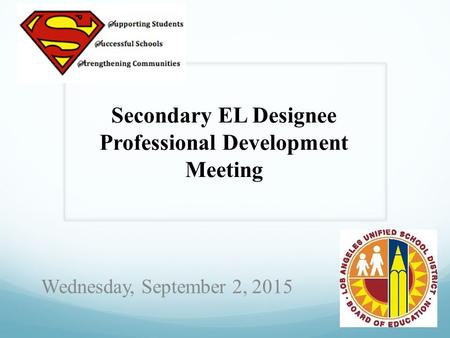 1 Secondary EL Designee Professional Development Meeting Wednesday, September 2, 2015.