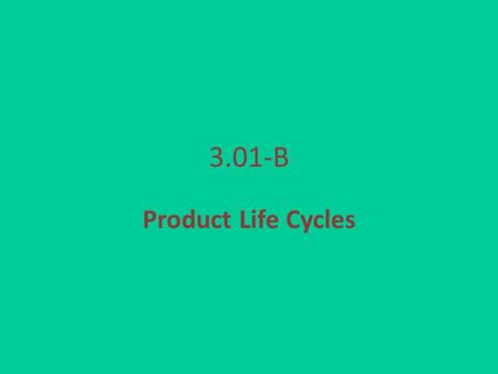 3.01-B Product Life Cycles. Intro What is a product that has been around for as long as you can remember? How has it changed over the years? – Example: