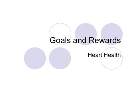 Goals and Rewards Heart Health. Goals What are goals? Why is it important to set goals? How are long-term and short-term goals related?