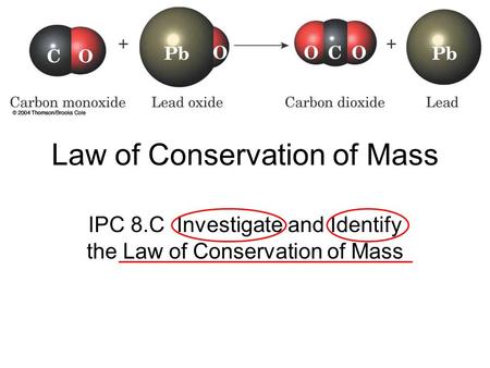 Law of Conservation of Mass IPC 8.C Investigate and Identify the Law of Conservation of Mass.