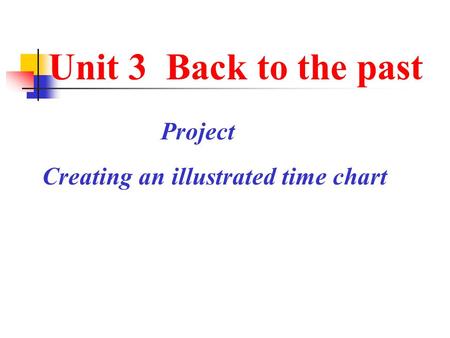 Unit 3 Back to the past Project Creating an illustrated time chart.