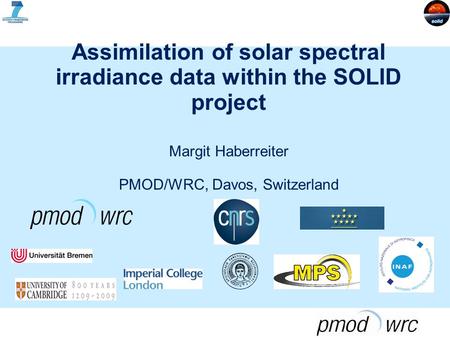 Assimilation of solar spectral irradiance data within the SOLID project Margit Haberreiter PMOD/WRC, Davos, Switzerland.