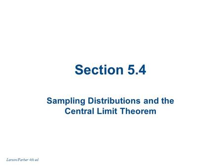 Section 5.4 Sampling Distributions and the Central Limit Theorem Larson/Farber 4th ed.