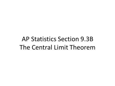 AP Statistics Section 9.3B The Central Limit Theorem.