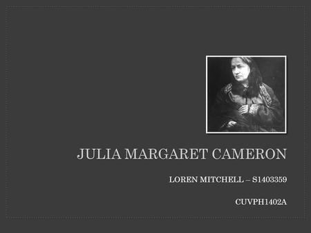 LOREN MITCHELL – S1403359 CUVPH1402A JULIA MARGARET CAMERON.