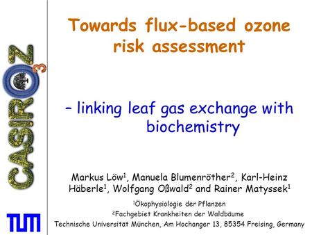 Towards flux-based ozone risk assessment – linking leaf gas exchange with biochemistry Markus Löw 1, Manuela Blumenröther 2, Karl-Heinz Häberle 1, Wolfgang.