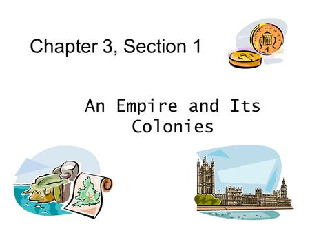 Chapter 3, Section 1 An Empire and Its Colonies. What’s so good about the Colonies? 1. Supplied _____ _______ 2. Bought large amount of ______ ______.