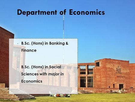 Department of Economics  B.Sc. (Hons) in Banking & Finance  B.Sc. (Hons) in Social Sciences with major in Economics.