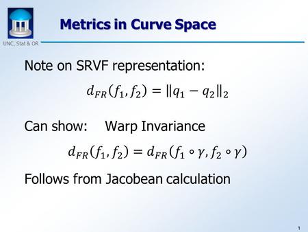 1 UNC, Stat & OR Metrics in Curve Space. 2 UNC, Stat & OR Metrics in Curve Quotient Space Above was Invariance for Individual Curves Now extend to: 