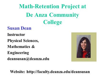 Math-Retention Project at De Anza Community College Susan Dean Instructor Physical Sciences, Mathematics & Engineering Website: