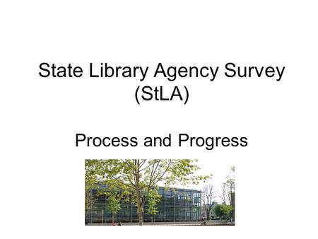 State Library Agency Survey (StLA) Process and Progress.