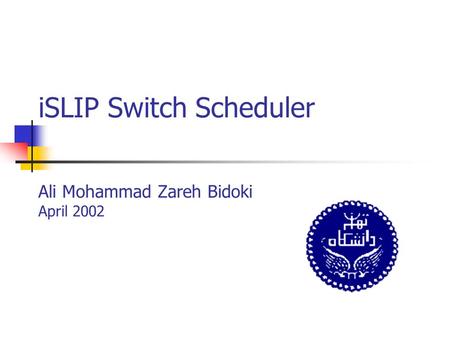 ISLIP Switch Scheduler Ali Mohammad Zareh Bidoki April 2002.