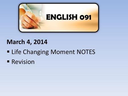 March 4, 2014  Life Changing Moment NOTES  Revision ENGLISH 091.