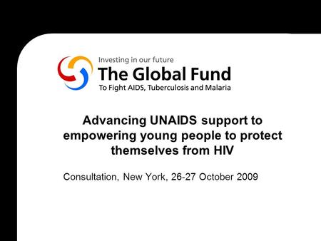 Advancing UNAIDS support to empowering young people to protect themselves from HIV Consultation, New York, 26-27 October 2009.