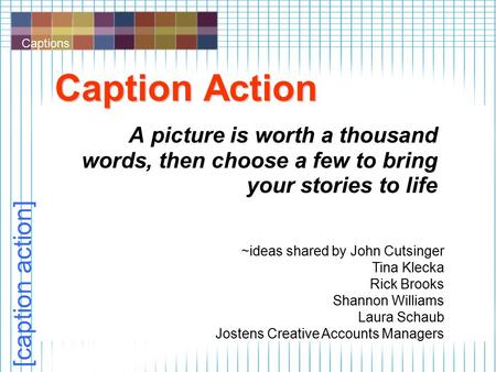 Captions [caption action] Caption Action A picture is worth a thousand words, then choose a few to bring your stories to life ~ideas shared by John Cutsinger.