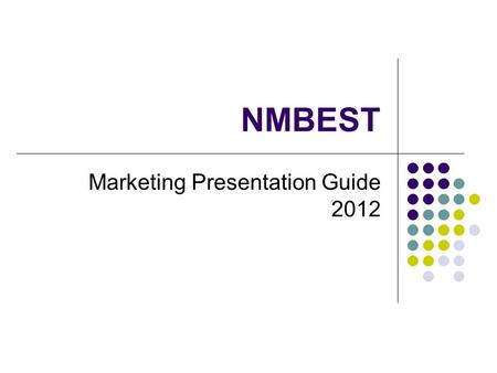 NMBEST Marketing Presentation Guide 2012. Purpose Of this Guide To create a frame in which NM BEST teams can be most successful in the Marketing Presentation.