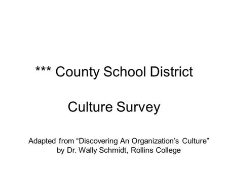 *** County School District Culture Survey Adapted from “Discovering An Organization’s Culture” by Dr. Wally Schmidt, Rollins College.