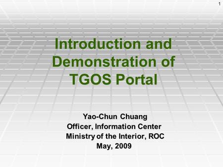 1 Introduction and Demonstration of TGOS Portal Yao-Chun Chuang Yao-Chun Chuang Officer, Information Center Ministry of the Interior, ROC Ministry of the.