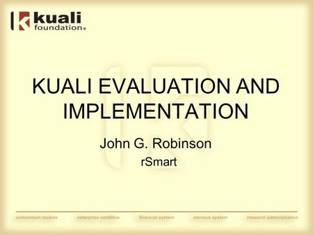 KUALI EVALUATION AND IMPLEMENTATION John G. Robinson rSmart.