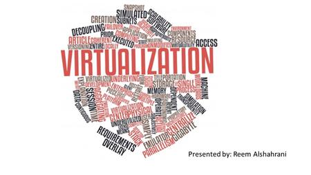 Presented by: Reem Alshahrani. Outlines What is Virtualization Virtual environment components Advantages Security Challenges in virtualized environments.