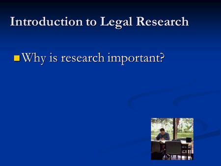 Introduction to Legal Research Why is research important? Why is research important?