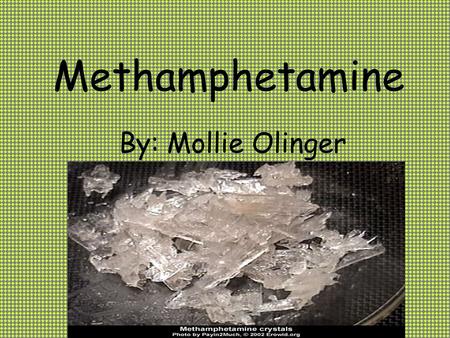 Methamphetamine By: Mollie Olinger. What is Methamphetamine? A synthetic drug with more rapid and lasting effects than amphetamine, used illegally as.