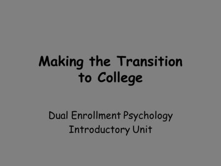 Making the Transition to College Dual Enrollment Psychology Introductory Unit.