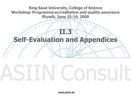 King Saud University, College of Science Workshop: Programme accreditation and quality assurance Riyadh, June 15-16, 2009 II.3 Self-Evaluation and Appendices.