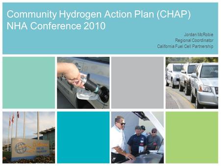 Community Hydrogen Action Plan (CHAP) NHA Conference 2010 Jordan McRobie Regional Coordinator California Fuel Cell Partnership.