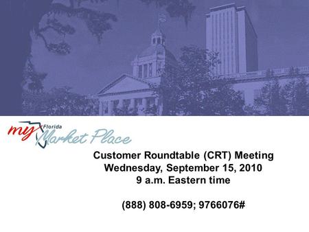 Customer Roundtable (CRT) Meeting Wednesday, September 15, 2010 9 a.m. Eastern time (888) 808-6959; 9766076#