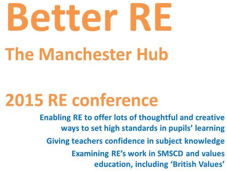 Better RE The Manchester Hub 2015 RE conference Enabling RE to offer lots of thoughtful and creative ways to set high standards in pupils’ learning Giving.