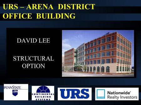 URS – ARENA DISTRICT OFFICE BUILDING DAVID LEE STRUCTURAL OPTION.