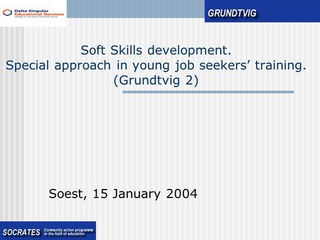 Soft Skills development. Special approach in young job seekers’ training. (Grundtvig 2) Soest, 15 January 2004.